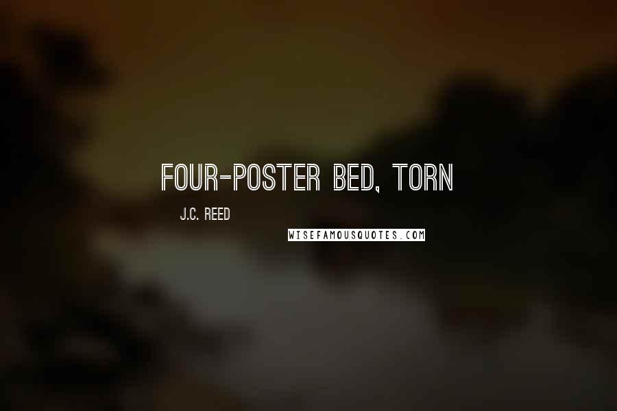 J.C. Reed Quotes: four-poster bed, torn