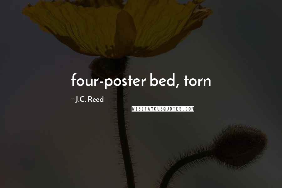 J.C. Reed Quotes: four-poster bed, torn