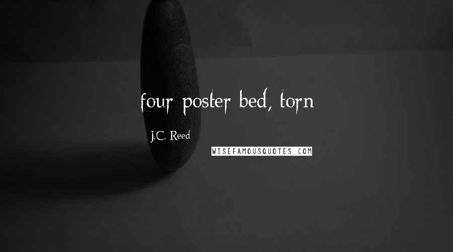 J.C. Reed Quotes: four-poster bed, torn