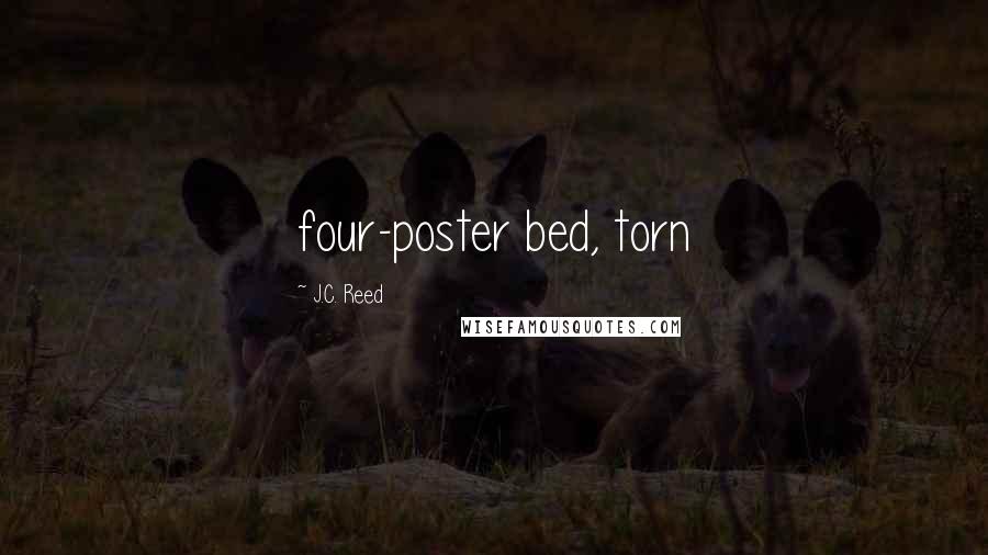 J.C. Reed Quotes: four-poster bed, torn