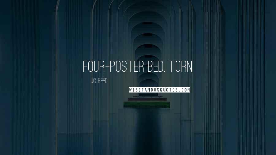 J.C. Reed Quotes: four-poster bed, torn