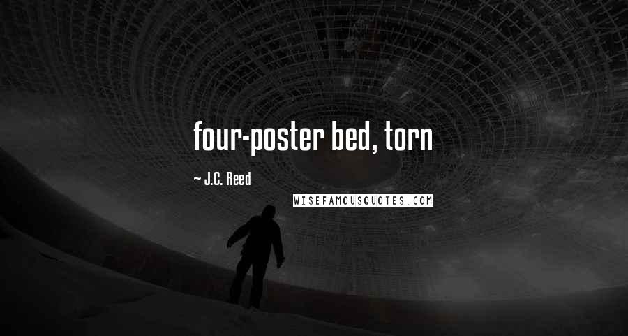 J.C. Reed Quotes: four-poster bed, torn