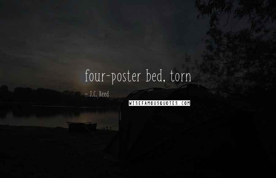 J.C. Reed Quotes: four-poster bed, torn