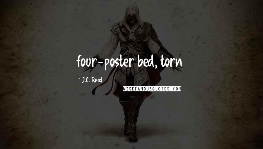 J.C. Reed Quotes: four-poster bed, torn