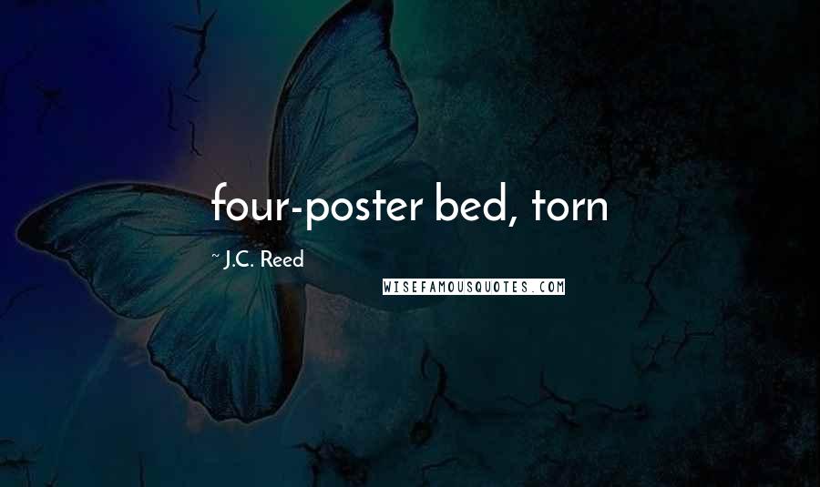 J.C. Reed Quotes: four-poster bed, torn