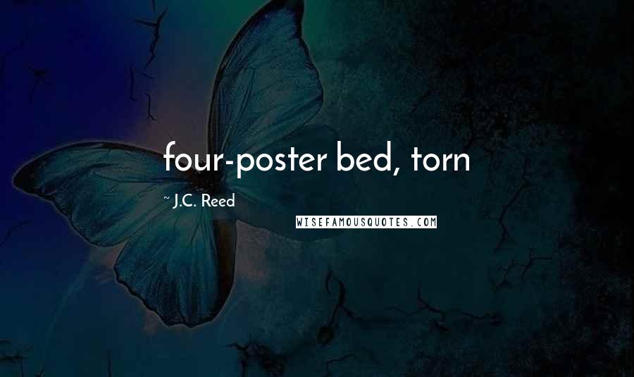 J.C. Reed Quotes: four-poster bed, torn