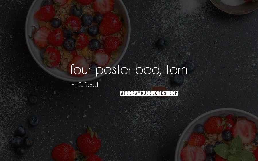 J.C. Reed Quotes: four-poster bed, torn