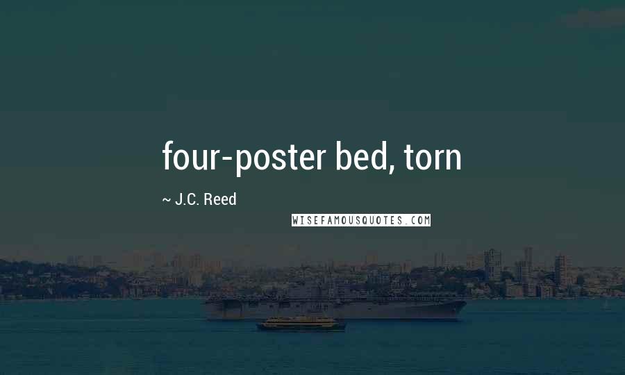 J.C. Reed Quotes: four-poster bed, torn