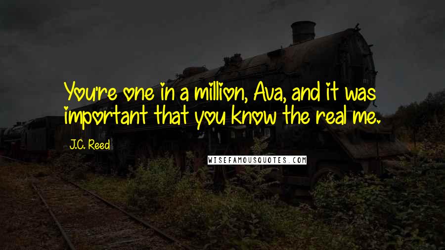 J.C. Reed Quotes: You're one in a million, Ava, and it was important that you know the real me.