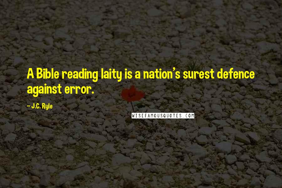 J.C. Ryle Quotes: A Bible reading laity is a nation's surest defence against error.