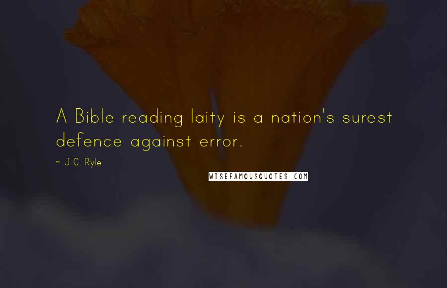 J.C. Ryle Quotes: A Bible reading laity is a nation's surest defence against error.