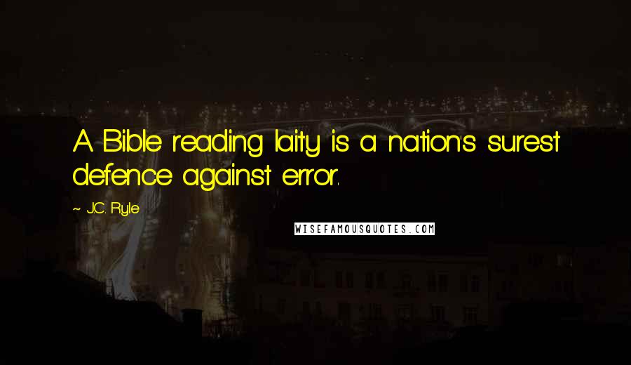 J.C. Ryle Quotes: A Bible reading laity is a nation's surest defence against error.