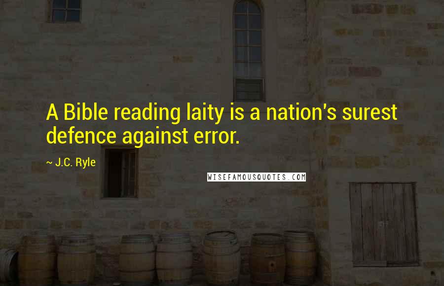 J.C. Ryle Quotes: A Bible reading laity is a nation's surest defence against error.