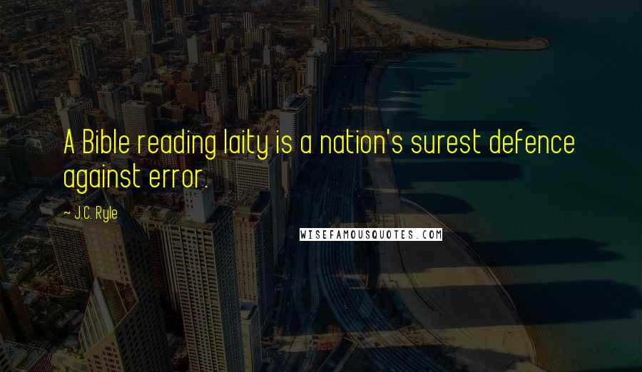 J.C. Ryle Quotes: A Bible reading laity is a nation's surest defence against error.