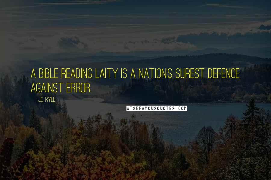 J.C. Ryle Quotes: A Bible reading laity is a nation's surest defence against error.