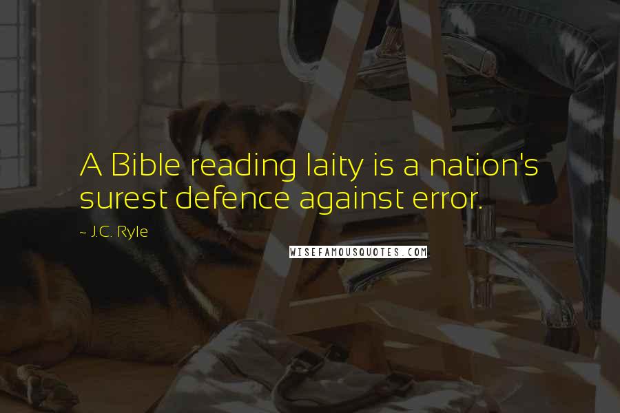 J.C. Ryle Quotes: A Bible reading laity is a nation's surest defence against error.