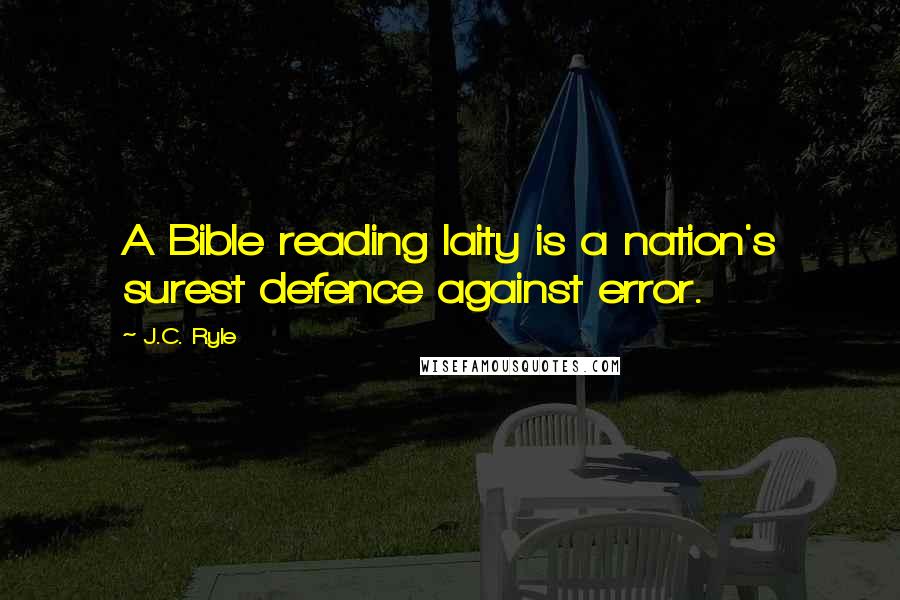 J.C. Ryle Quotes: A Bible reading laity is a nation's surest defence against error.