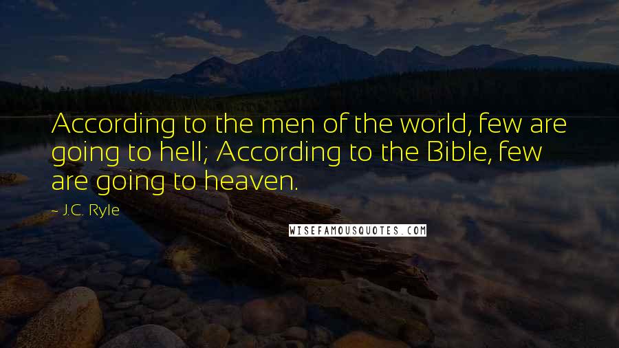 J.C. Ryle Quotes: According to the men of the world, few are going to hell; According to the Bible, few are going to heaven.