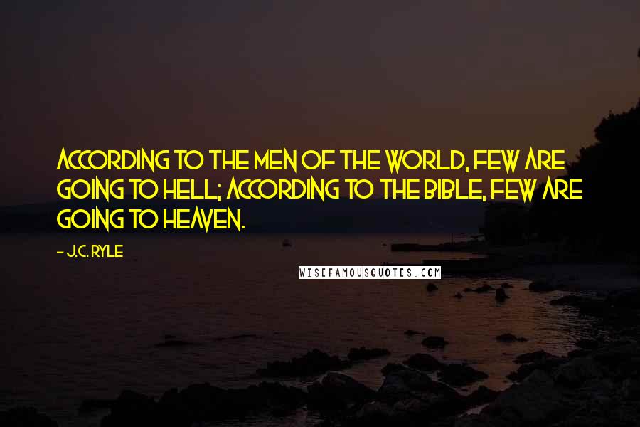 J.C. Ryle Quotes: According to the men of the world, few are going to hell; According to the Bible, few are going to heaven.