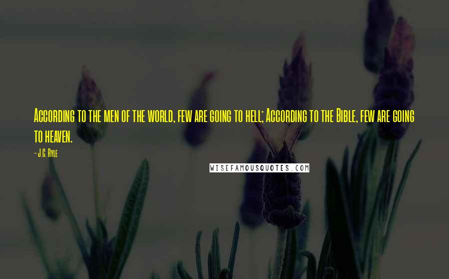 J.C. Ryle Quotes: According to the men of the world, few are going to hell; According to the Bible, few are going to heaven.