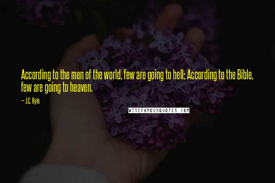 J.C. Ryle Quotes: According to the men of the world, few are going to hell; According to the Bible, few are going to heaven.