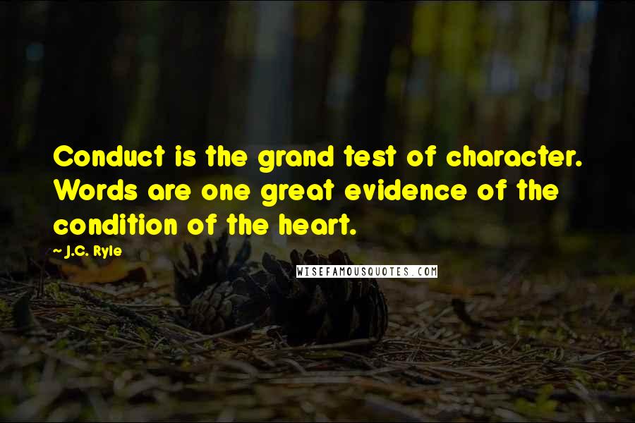 J.C. Ryle Quotes: Conduct is the grand test of character. Words are one great evidence of the condition of the heart.