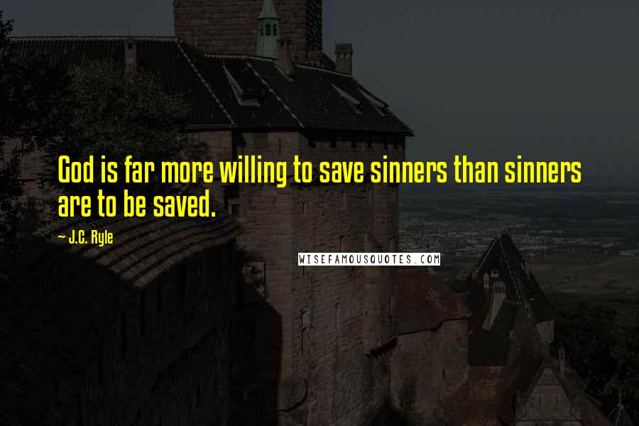 J.C. Ryle Quotes: God is far more willing to save sinners than sinners are to be saved.