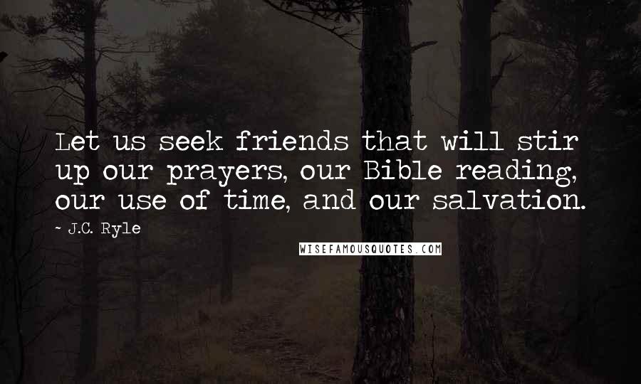 J.C. Ryle Quotes: Let us seek friends that will stir up our prayers, our Bible reading, our use of time, and our salvation.