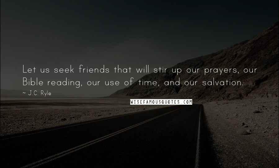 J.C. Ryle Quotes: Let us seek friends that will stir up our prayers, our Bible reading, our use of time, and our salvation.