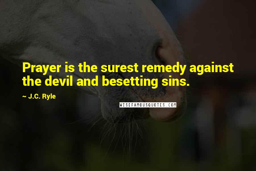 J.C. Ryle Quotes: Prayer is the surest remedy against the devil and besetting sins.