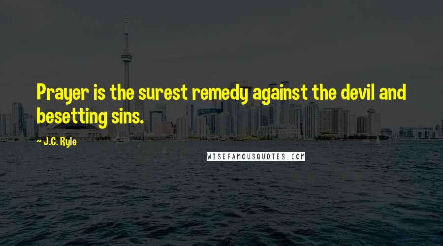 J.C. Ryle Quotes: Prayer is the surest remedy against the devil and besetting sins.