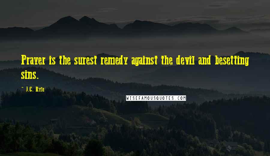 J.C. Ryle Quotes: Prayer is the surest remedy against the devil and besetting sins.