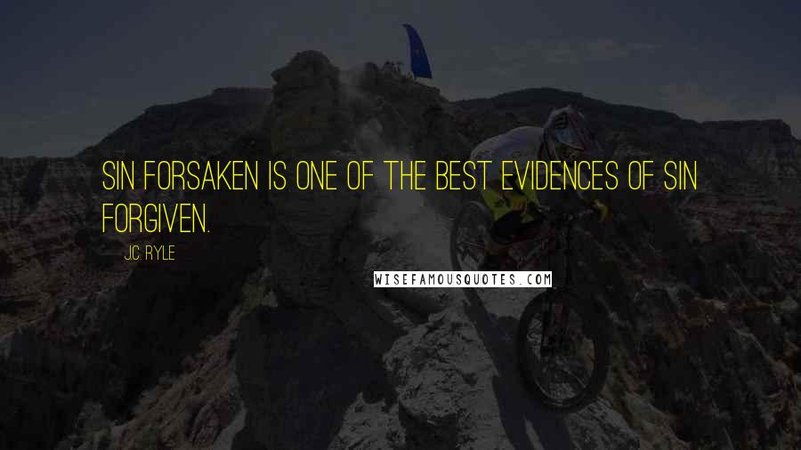 J.C. Ryle Quotes: Sin forsaken is one of the best evidences of sin forgiven.