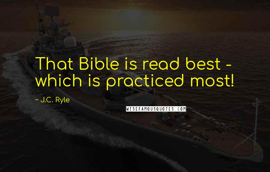 J.C. Ryle Quotes: That Bible is read best - which is practiced most!