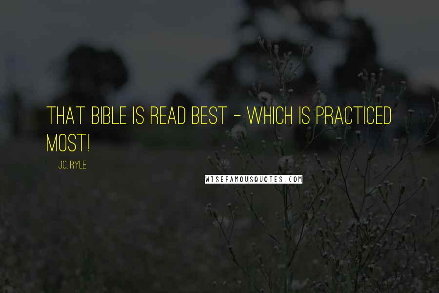 J.C. Ryle Quotes: That Bible is read best - which is practiced most!