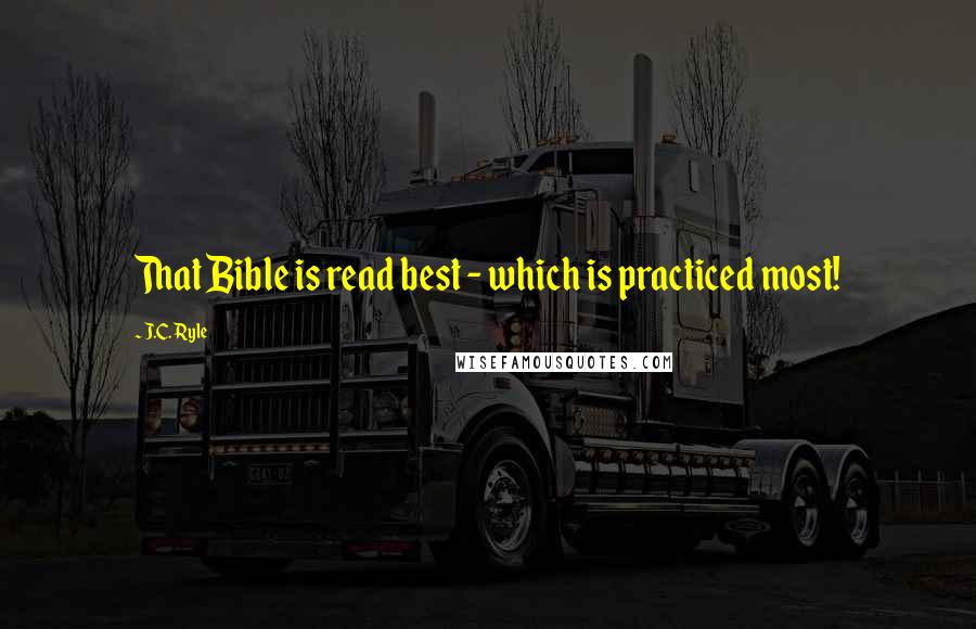 J.C. Ryle Quotes: That Bible is read best - which is practiced most!