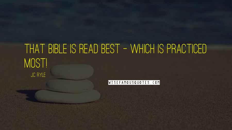 J.C. Ryle Quotes: That Bible is read best - which is practiced most!