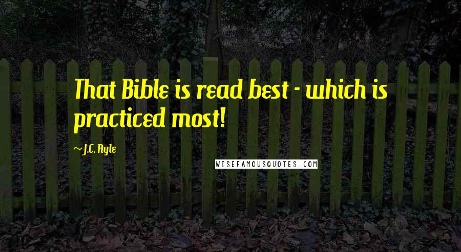 J.C. Ryle Quotes: That Bible is read best - which is practiced most!