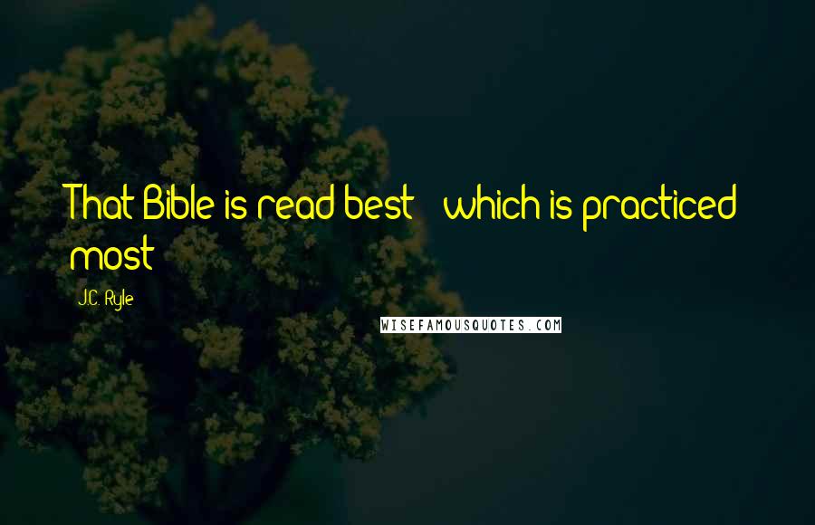 J.C. Ryle Quotes: That Bible is read best - which is practiced most!