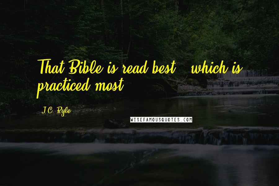 J.C. Ryle Quotes: That Bible is read best - which is practiced most!