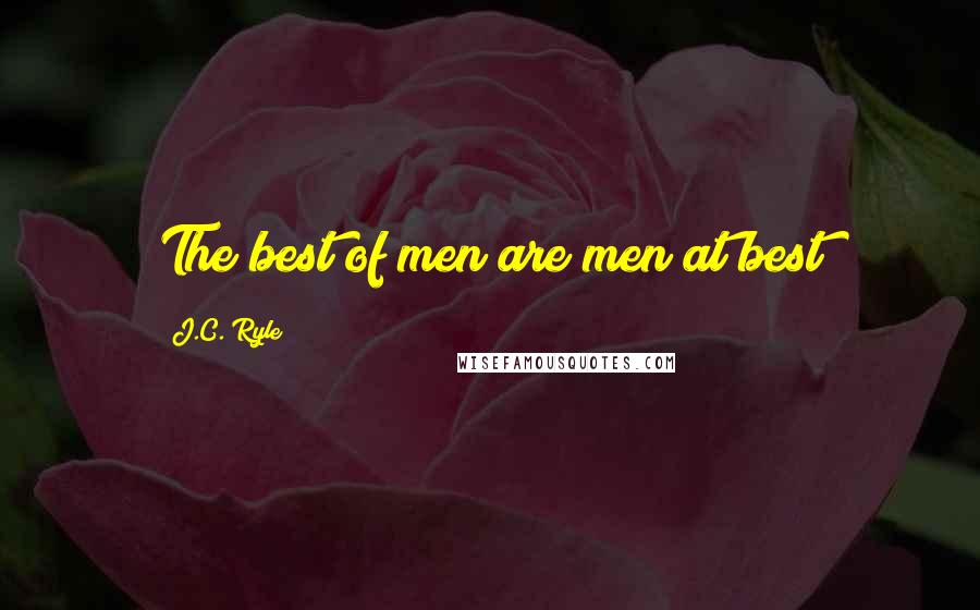 J.C. Ryle Quotes: The best of men are men at best