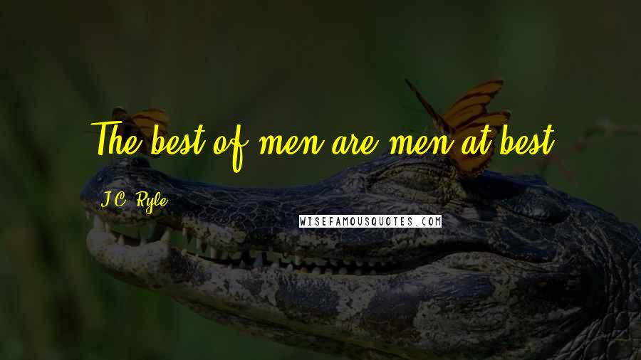 J.C. Ryle Quotes: The best of men are men at best