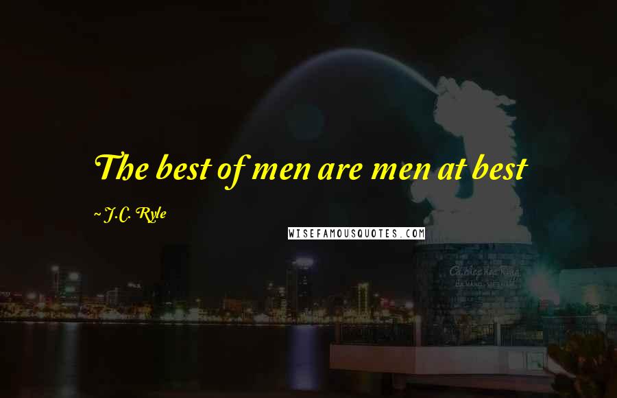 J.C. Ryle Quotes: The best of men are men at best