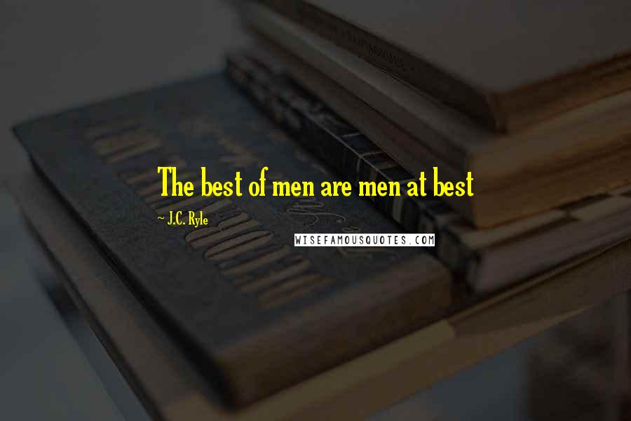 J.C. Ryle Quotes: The best of men are men at best