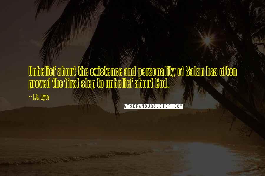 J.C. Ryle Quotes: Unbelief about the existence and personality of Satan has often proved the first step to unbelief about God.