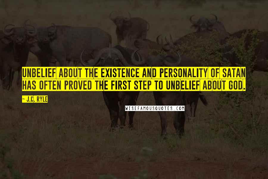 J.C. Ryle Quotes: Unbelief about the existence and personality of Satan has often proved the first step to unbelief about God.