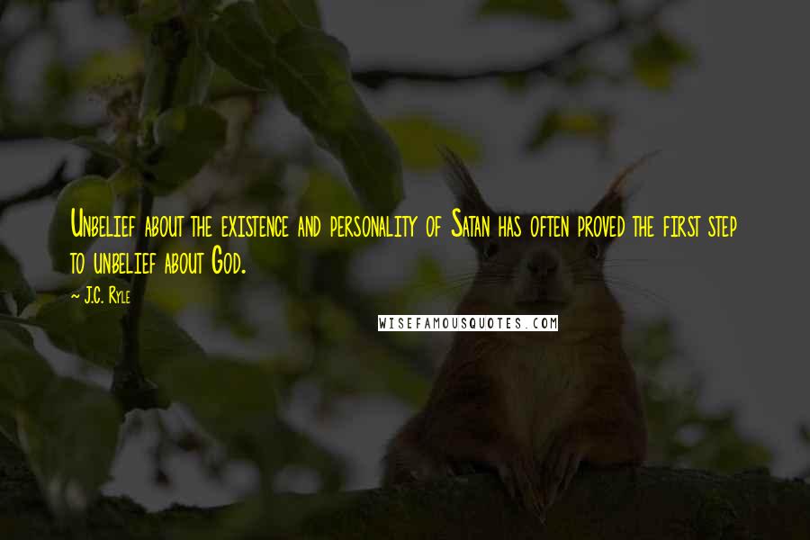 J.C. Ryle Quotes: Unbelief about the existence and personality of Satan has often proved the first step to unbelief about God.