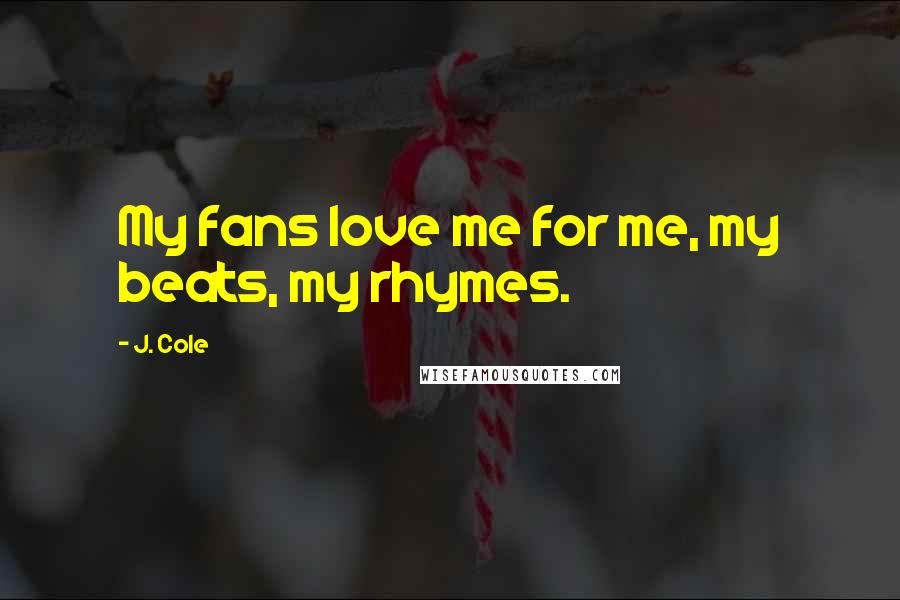 J. Cole Quotes: My fans love me for me, my beats, my rhymes.