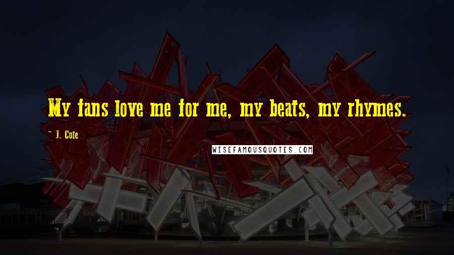 J. Cole Quotes: My fans love me for me, my beats, my rhymes.