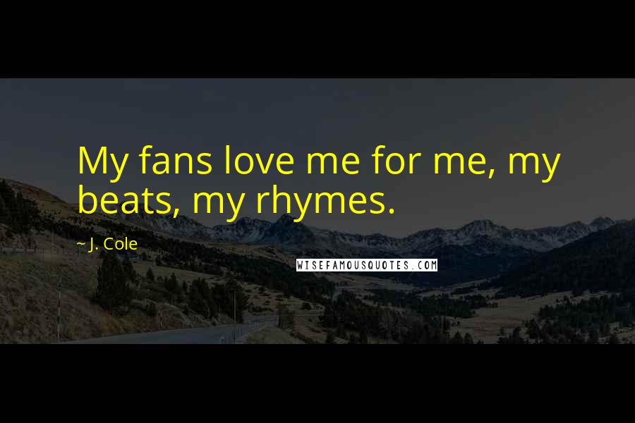 J. Cole Quotes: My fans love me for me, my beats, my rhymes.